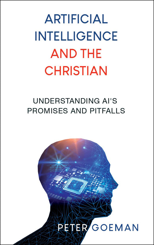 Artificial Intelligence and the Christian: Understanding AI’s Promises and Pitfalls